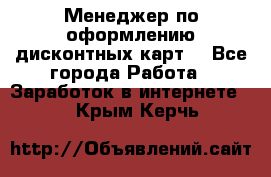 Менеджер по оформлению дисконтных карт  - Все города Работа » Заработок в интернете   . Крым,Керчь